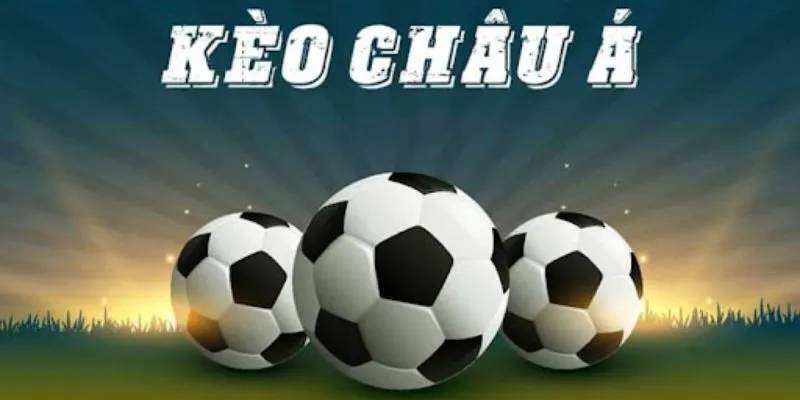 Khám phá khái niệm kèo Châu Á