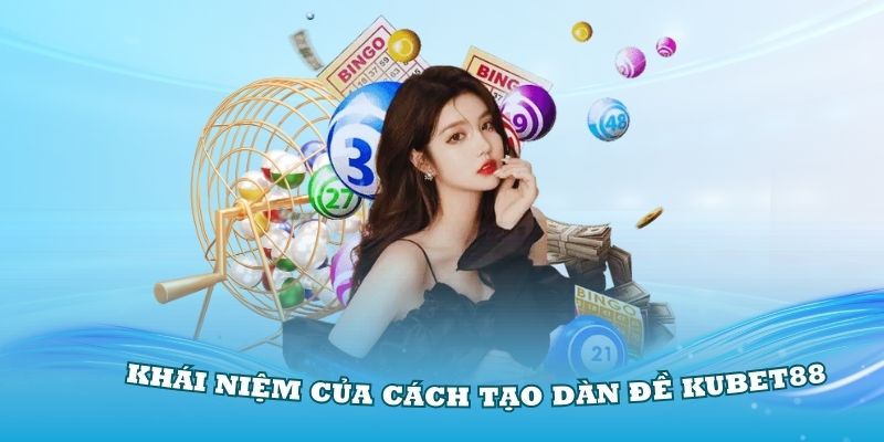 Hiểu rõ về khái niệm của cách tạo dàn đề Kubet88