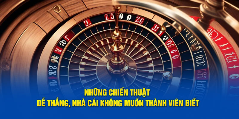 Những chiến thuật dễ thắng, nhà cái không muốn thành viên biết