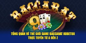 Tổng Quan Về Thế Giới Game Baccarat Kubet88 Trực Tuyến Từ A Đến Z